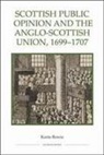 Karin Bowie - Scottish Public Opinion and the Anglo-Scottish Union, 1699-1707