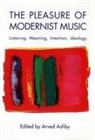 Arved Ashby, Amy Bauer, Fred Maus, Andrew Mead, Greg Sandow, Arved Ashby... - The Pleasure of Modernist Music
