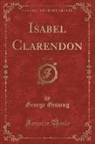 George Gissing - Isabel Clarendon, Vol. 1 of 2 (Classic Reprint)