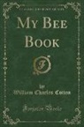William Charles Cotton - My Bee Book (Classic Reprint)