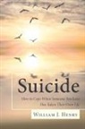 William J Henry - Suicide, How to Cope When Someone You Love Has Taken Their Own Life