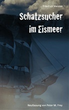 Friedrich Meister, Peter M. Frey - Schatzsucher im Eismeer
