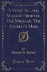 Honoré de Balzac, Honore de Balzac - A Start in Life; Madame Firmiani; The Message; The Atheist's Mass (Classic Reprint)