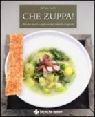 Barbara Toselli - Che zuppa! Ricette facili e gustose per tutte le stagioni