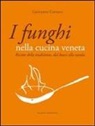 Giovanni Capnist - I funghi nella cucina veneta. Ricette della tradizione, dal bosco alla tavola