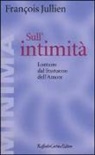 François Jullien - Sull'intimità. Lontano dal frastuono dell'amore