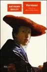 Anthony Bailey - Vermeer. Vita di un genio della pittura