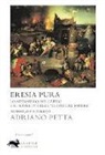 Adriano Petta - Eresia pura. Lo sterminio dei Catari e il segreto delle «chiavi del sapere»