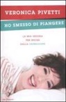 Veronica Pivetti - Ho smesso di piangere. La mia odissea per uscire dalla depressione