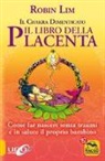 Robin Lim - Il libro della placenta. Il Chakra dimenticato. Come far nascere senza traumi e in salute il proprio bambino