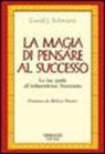 David J. Schwartz - La magia di pensare al successo. La tua guida all'indipendenza finanziaria