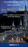 Diego Manetti - Sulle tracce di Maria. Storia e spirirualità di dodici santuari mariani