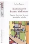 Barbara Buganza - In cucina con Banana Yoshimoto. L'amore, l'amicizia, la morte, la solitudine nel cibo