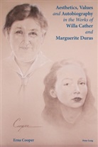 Erna Cooper - Aesthetics, Values and Autobiography in the Works of Willa Cather and Marguerite Duras