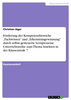 Christian Jäger - Förderung der Kompetenzbereiche "Fachwissen" und "Erkenntnisgewinnung" durch selbst gesteuerte Lernprozesse.  Unterrichtsreihe zum Thema Insekten in der Klassenstufe 7