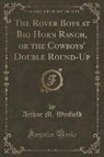 Arthur M. Winfield - The Rover Boys at Big Horn Ranch, or the Cowboys' Double Round-Up (Classic Reprint)