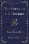 Enos Abijah Mills - The Spell of the Rockies (Classic Reprint)