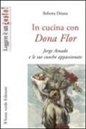 Roberta Deiana - In cucina con Dona Flor. Jorge Amado e le sue cuoche appassionate