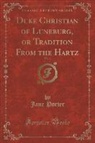 Jane Porter - Duke Christian of Luneburg, or Tradition From the Hartz, Vol. 3 (Classic Reprint)