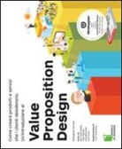 Greg Bernarda, Alexander Osterwalder, Yves Pigneur, Alan Smith - Value Proposition Design. Come creare prodotti e servizi che i clienti desiderano