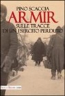 Pino Scaccia - Armir. Sulle tracce di un esercito perduto