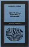 Sigmund Freud, S. Candreva, M. T. Dogana, E. Sagittario, M. Tonin Dogana - Scritti sulla sessualità femminile