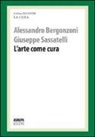 Alessandro Bergonzoni, Giuseppe Sassatelli - L' arte come cura. La cura responsabile