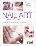 Cinzia Trenchi - Nail art fai da te. Come realizzare perfettamente manicure classica, french, ricostruzione con gel e tip, decorazioni
