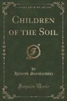 Henryk Sienkiewicz - Children of the Soil (Classic Reprint)