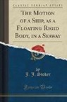 J. J. Stoker - The Motion of a Ship, as a Floating Rigid Body, in a Seaway (Classic Reprint)