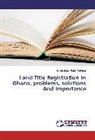 Seidu Baba Abdul Rahman - Land Title Registration In Ghana, problems, solutions And Importance