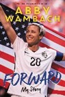 Abby Wambach - Forward: My Story Young Readers' Edition