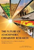 Board on Atmospheric Sciences and Climat, Board on Atmospheric Sciences and Climate, Committee on the Future of Atmospheric C, Committee on the Future of Atmospheric Chemistry Research, Division On Earth And Life Studies, National Academies of Sciences... - The Future of Atmospheric Chemistry Research