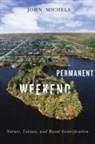 John Michels, John F. Michels - Permanent Weekend: Nature, Leisure, and Rural Gentrification Volume 7