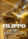 Gaetano Amoruso - Filippo di Agira. La storia, le opere, e i manoscritti sul Santo «persecutore di demoni»