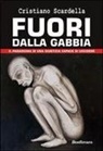 Cristiano Scardella - Fuori della gabbia. Il paradigma di una giustizia capace di uccidere
