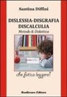 Santina Diffini - Dislessia. Disgrafia. Discalculia. Metodo & didattica