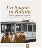 A. Ferrucci - Un sogno in rotaia 1914-1937. La tramvia nel Valdarno superiore. San Giovanni, Montevarchi, Levane, Terranuova