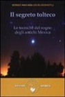 Sergio Magaña - Il segreto tolteco. Le tecniche del sogno degli antichi Mexica
