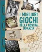 E. Carletti, T. Aceti, E. Costa - I migliori giochi della nostra infanzia. Divertimenti senza tempo per bambini da 0 a 99 anni