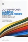 Guy Deutscher - La lingua colora il mondo. Come le parole deformano la realtà