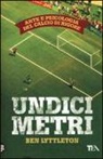 Ben Lyttleton - Undici metri. Arte e psicologia del calcio di rigore