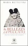 Maria Bettetini - La bellezza e il peccato. Piccola scuola di filosofia