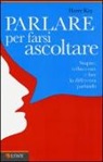 Harry Key - Parlare per farsi ascoltare. Stupire, influenzare e fare la differenza parlando