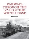 Adrian Vaughan - Railways Through the Vale of the White Horse