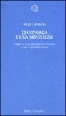Serge Latouche - L'economia è una menzogna. Come mi sono accorto che il mondo si stava scavando la fossa