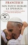 Francesco (Jorge Mario Bergoglio) - Non fatevi rubare la speranza. La preghiera, il peccato, la filosofia e la politica pensati alla luce della speranza