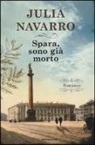 Julia Navarro - Spara, sono già morto