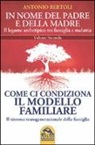 Antonio Bertoli - In nome del padre e della madre. Il legame archetipico tra famiglia e malattia