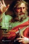 Louis De Wohl, Louis Wohl, Louis De Wohl - La gloriosa follia. Un romanzo del tempo di san Paolo
